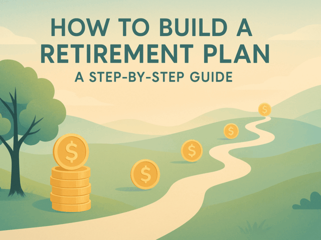 How to Build a Retirement Plan: A Step-by-Step Guide